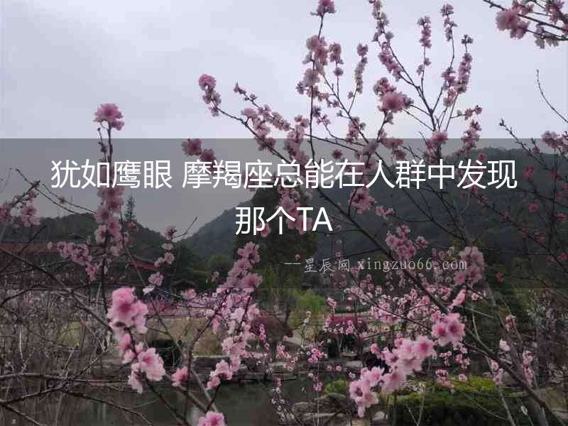猶如鷹眼 摩羯座總能在人群中發現那個TA