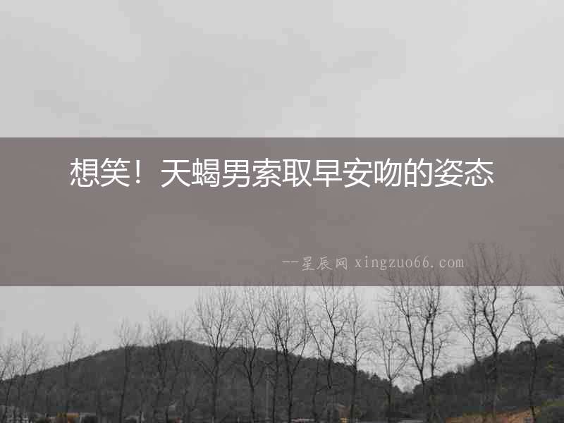 想笑！天蝎男索取早安吻的姿態