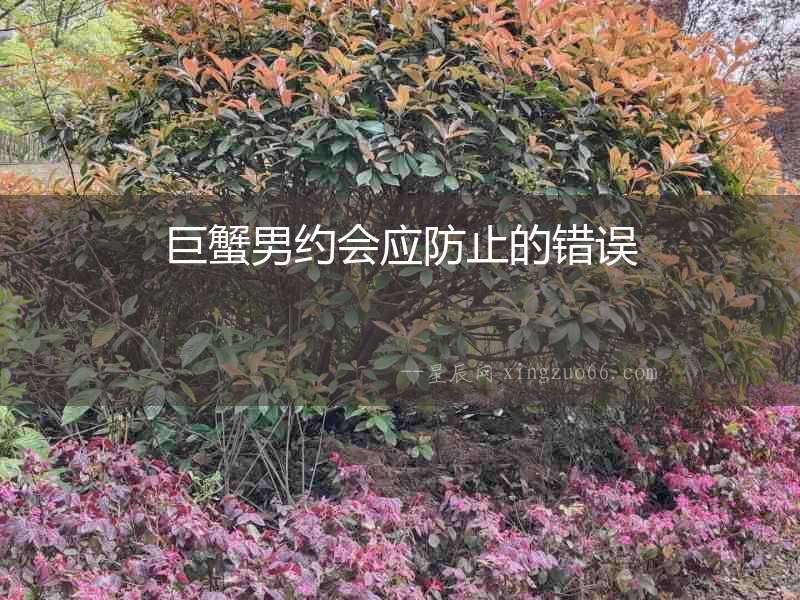 巨蟹男約會(huì)應(yīng)防止的錯(cuò)誤