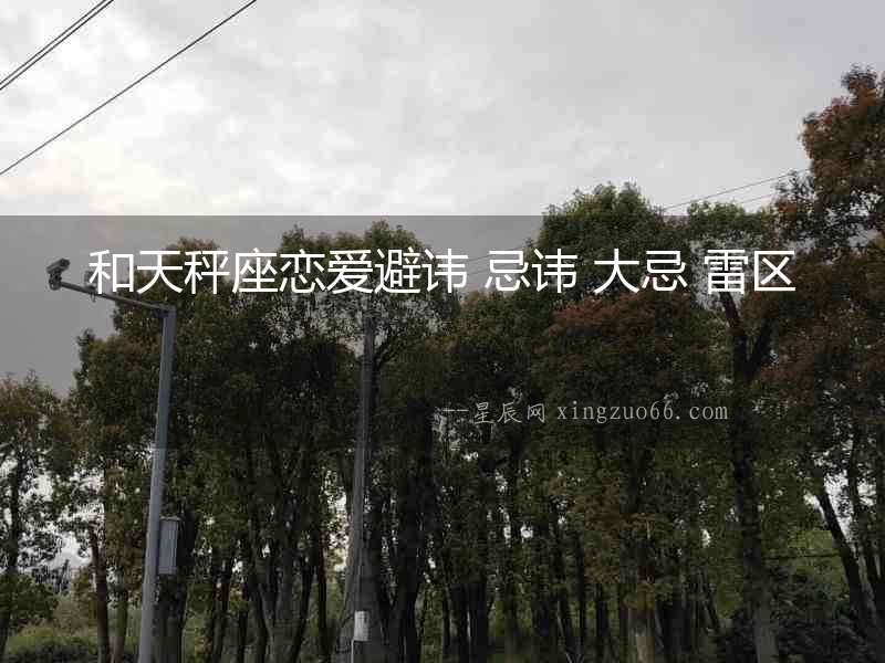 和天秤座戀愛避諱 忌諱 大忌 雷區(qū)