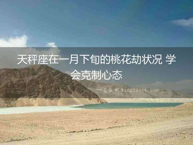 天秤座在一月下旬的桃花劫狀況 學會克制心態