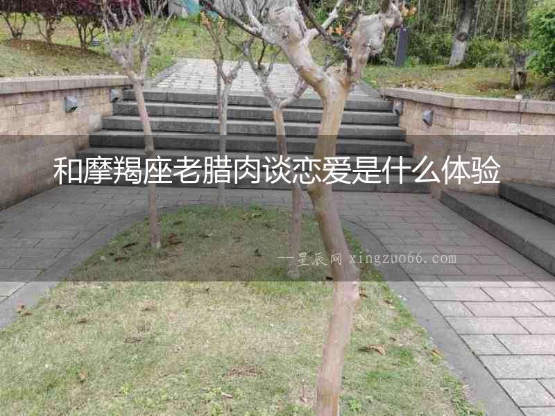 和摩羯座老臘肉談戀愛是什么體驗(yàn)