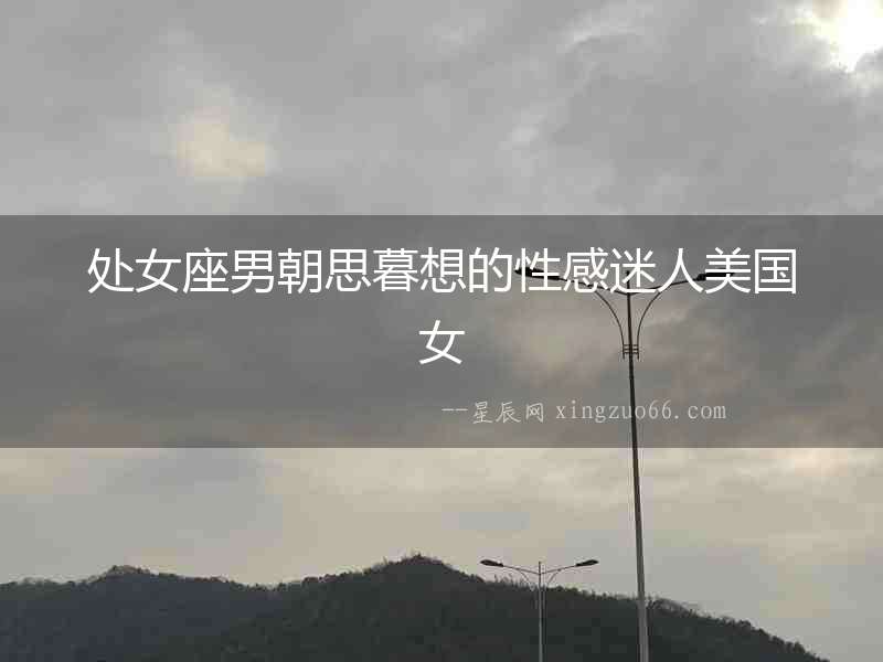 處女座男朝思暮想的性感迷人美國女