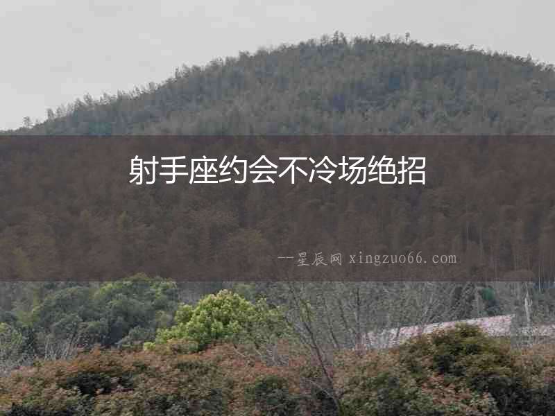 射手座約會(huì)不冷場(chǎng)絕招