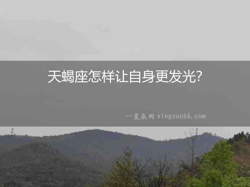 天蝎座怎樣讓自身更發光？