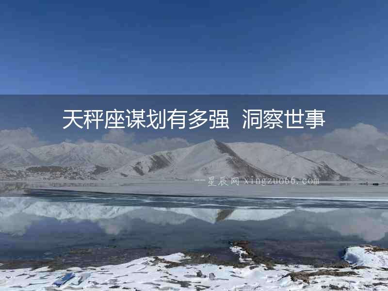 天秤座謀劃有多強(qiáng)  洞察世事