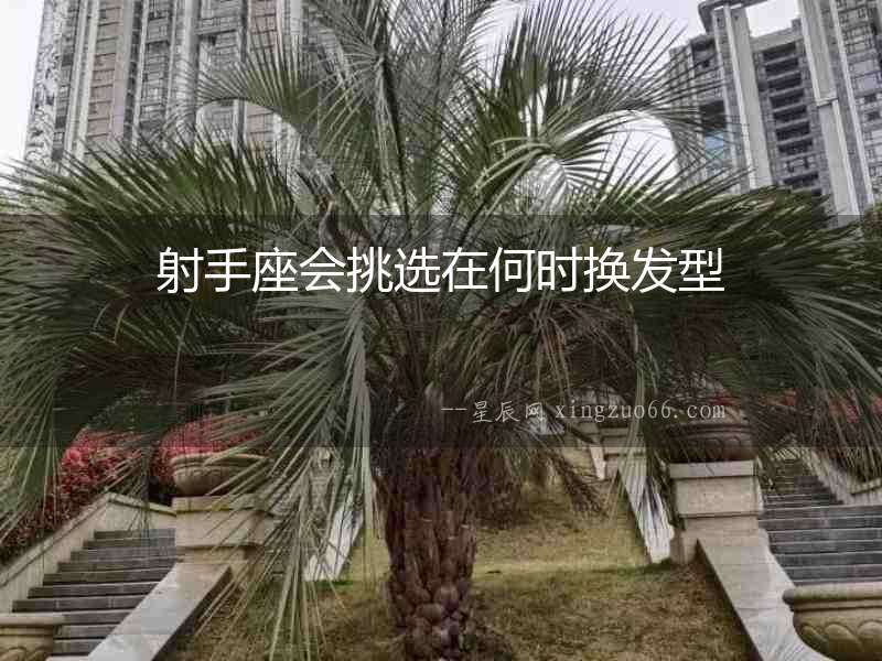 射手座會挑選在何時換發(fā)型