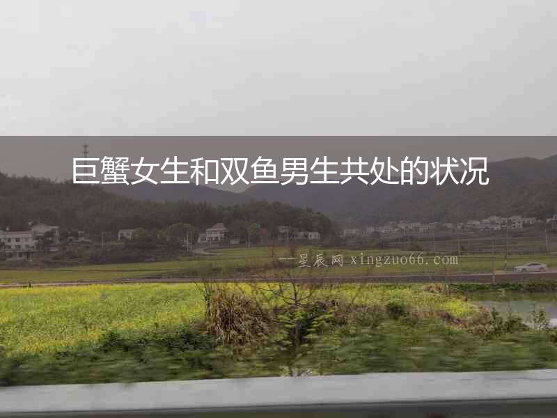 巨蟹女生和雙魚(yú)男生共處的狀況