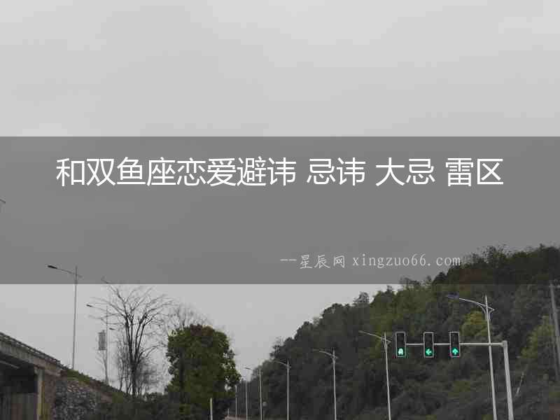 和雙魚(yú)座戀愛(ài)避諱 忌諱 大忌 雷區(qū)