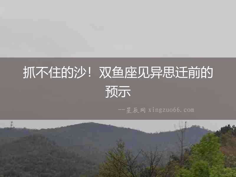 抓不住的沙！雙魚座見異思遷前的預示