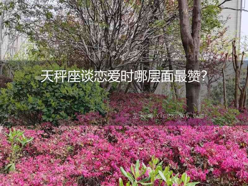 天秤座談戀愛時哪層面最贊？