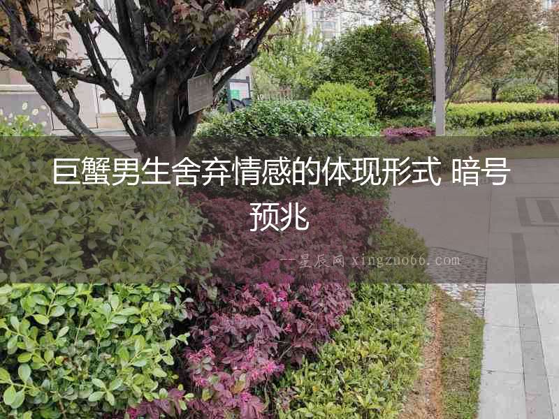 巨蟹男生舍棄情感的體現(xiàn)形式 暗號預(yù)兆