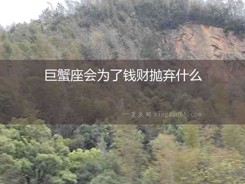 巨蟹座會(huì)為了錢財(cái)拋棄什么