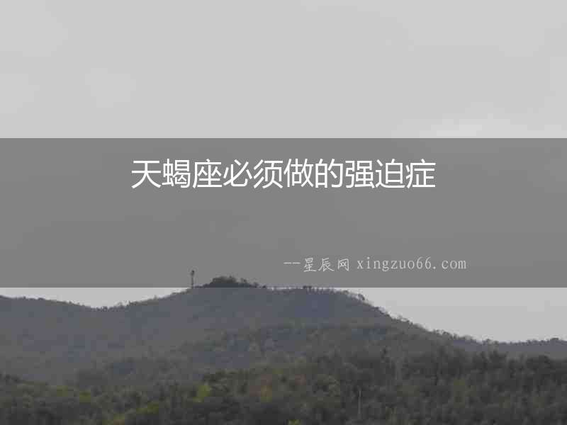 天蝎座必須做的強(qiáng)迫癥