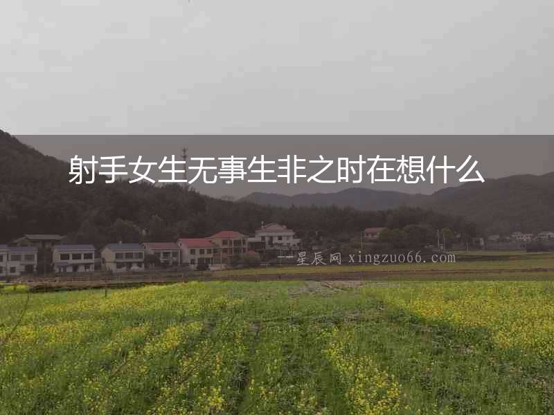 射手女生無事生非之時(shí)在想什么