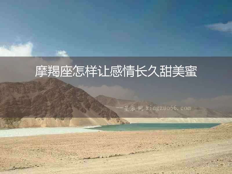 摩羯座怎樣讓感情長久甜美蜜
