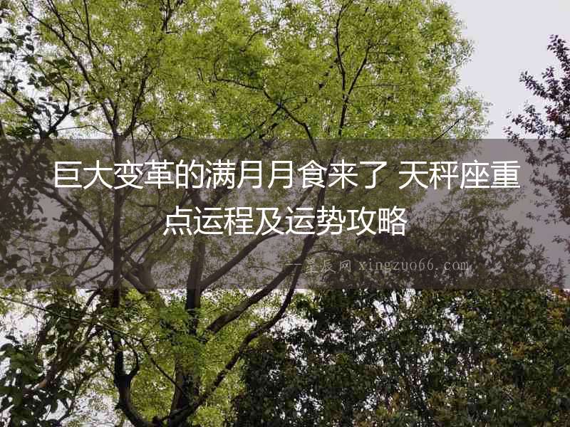 巨大變革的滿月月食來了 天秤座重點運程及運勢攻略