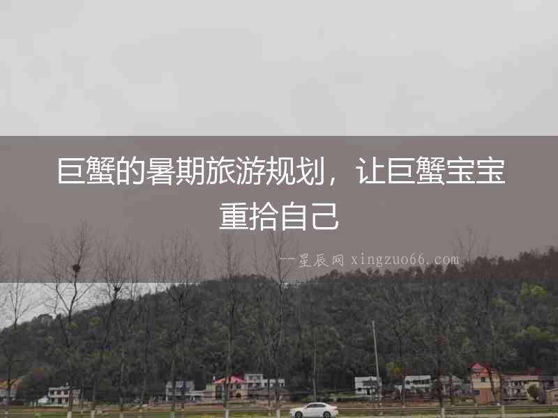 巨蟹的暑期旅游規劃，讓巨蟹寶寶重拾自己