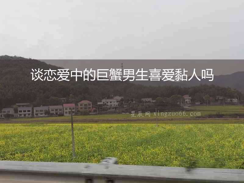談戀愛中的巨蟹男生喜愛黏人嗎