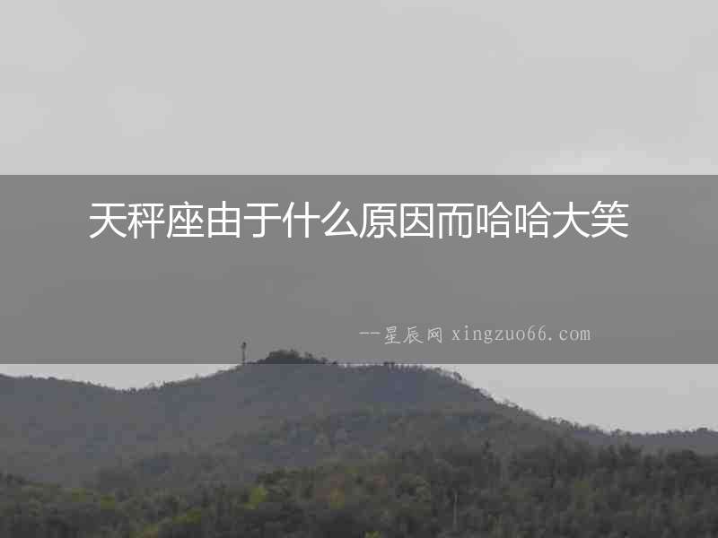 天秤座由于什么原因而哈哈大笑