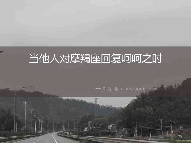 當他人對摩羯座回復呵呵之時