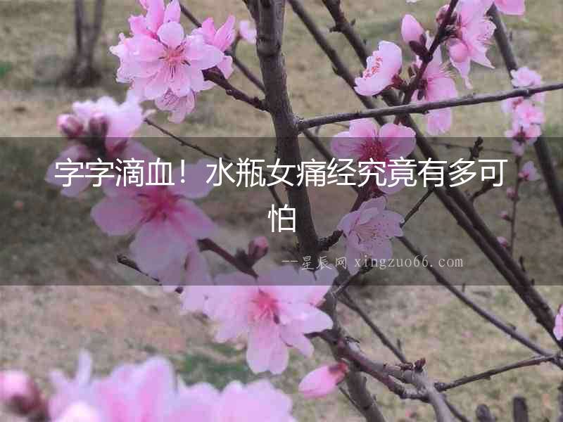 字字滴血！水瓶女痛經(jīng)究竟有多可怕