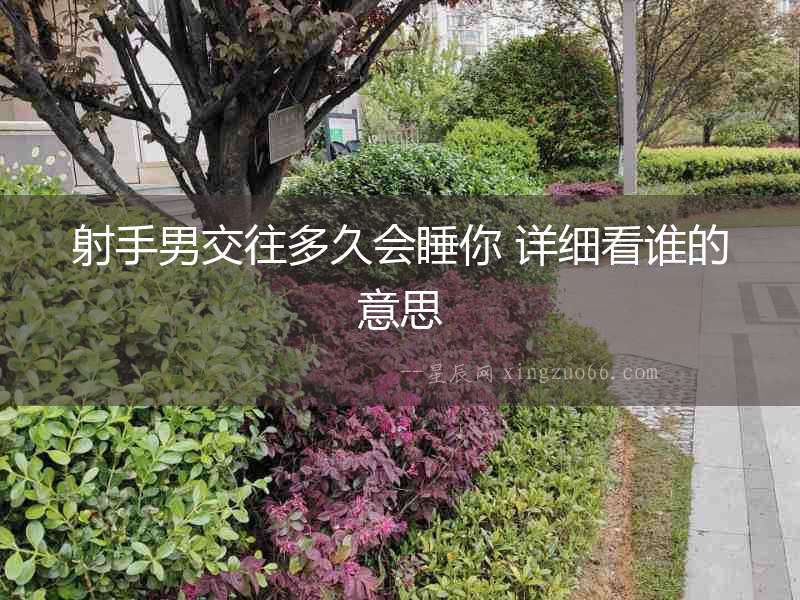 射手男交往多久會(huì)睡你 詳細(xì)看誰的意思