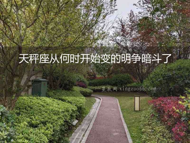 天秤座從何時開始變的明爭暗斗了