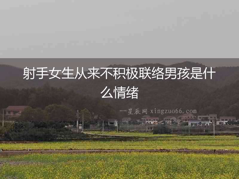 射手女生從來不積極聯(lián)絡(luò)男孩是什么情緒
