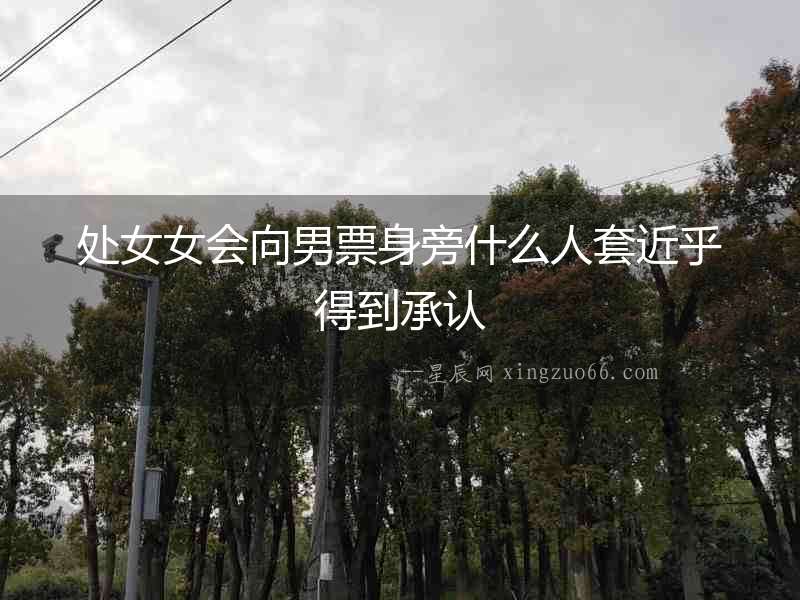 處女女會向男票身旁什么人套近乎得到承認