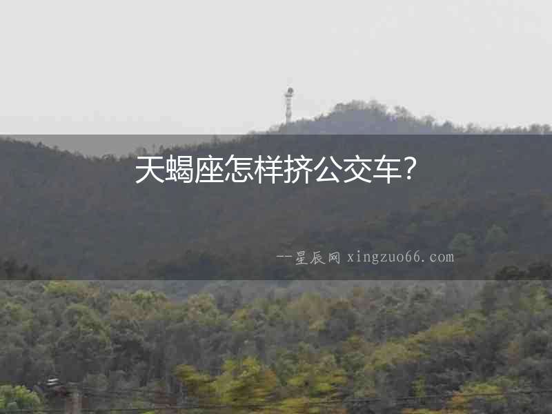 天蝎座怎樣擠公交車？
