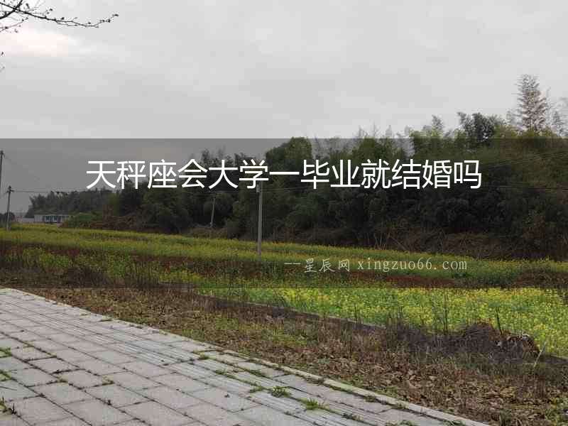 天秤座會大學一畢業就結婚嗎
