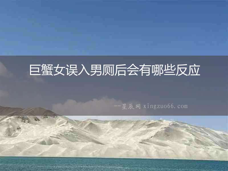 巨蟹女誤入男廁后會(huì)有哪些反應(yīng)