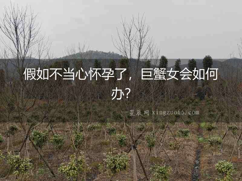 假如不當心懷孕了，巨蟹女會如何辦？