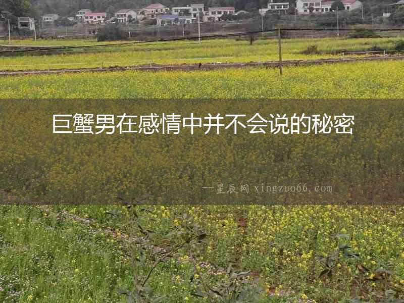巨蟹男在感情中并不會(huì)說(shuō)的秘密