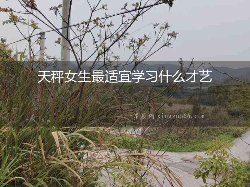 天秤女生最適宜學習什么才藝