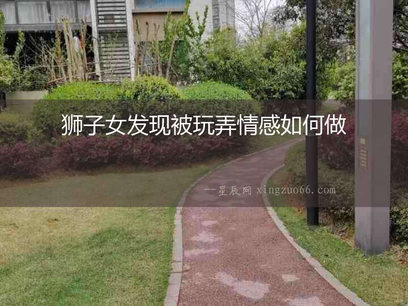 獅子女發(fā)現(xiàn)被玩弄情感如何做