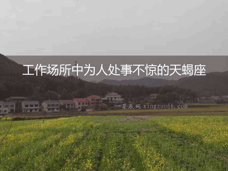 工作場所中為人處事不驚的天蝎座