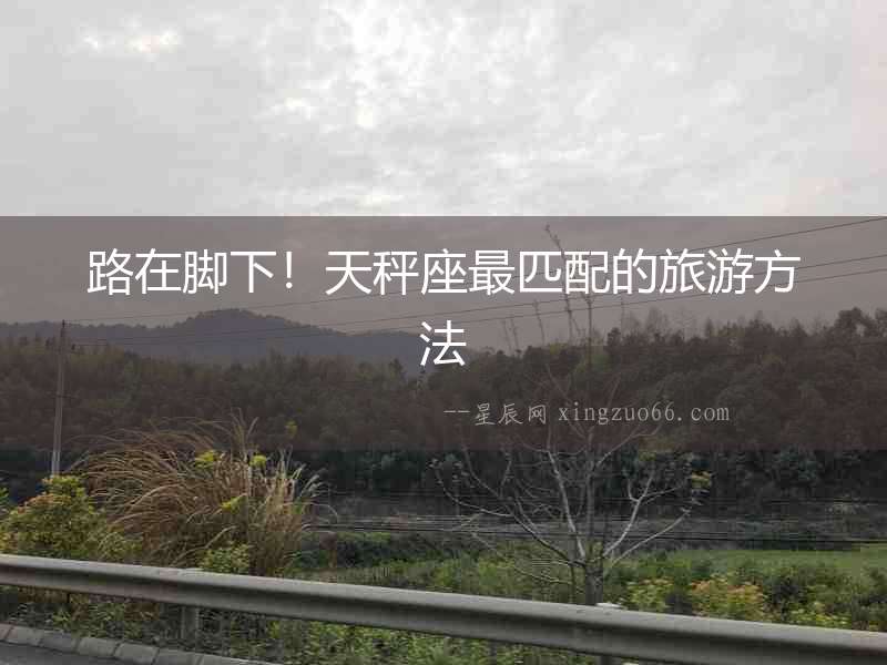 路在腳下！天秤座最匹配的旅游方法
