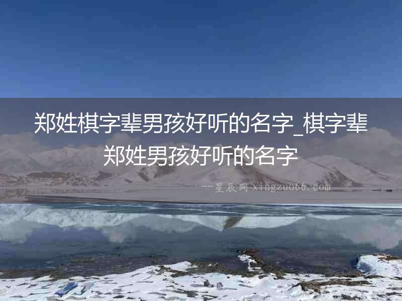 鄭姓棋字輩男孩好聽的名字_棋字輩鄭姓男孩好聽的名字
