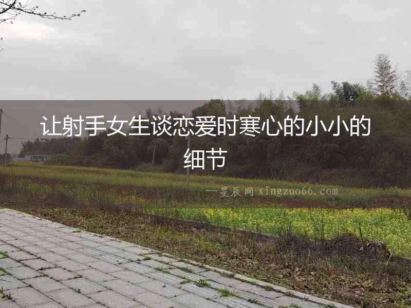 讓射手女生談戀愛(ài)時(shí)寒心的小小的細(xì)節(jié)