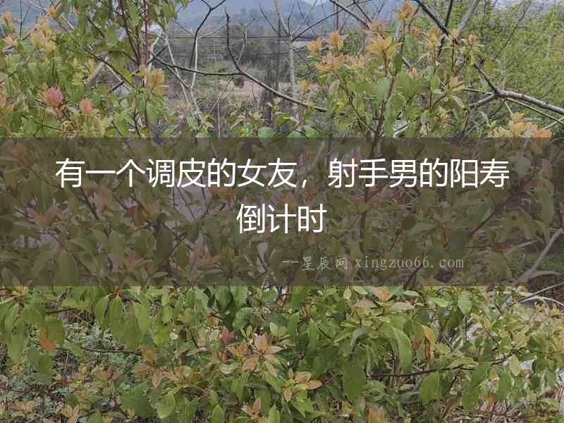有一個調(diào)皮的女友，射手男的陽壽倒計時
