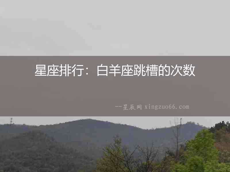 星座排行：白羊座跳槽的次數