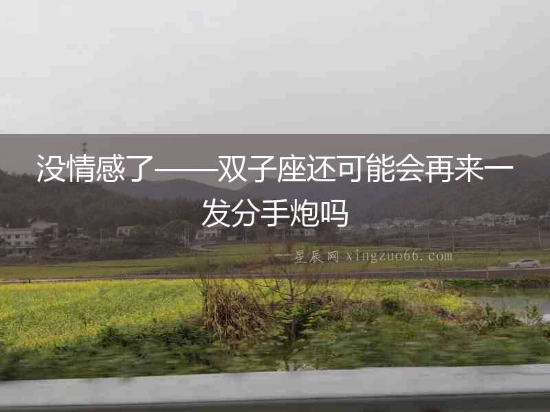 沒情感了——雙子座還可能會再來一發(fā)分手炮嗎