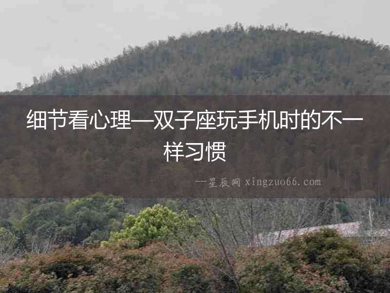 細節看心理—雙子座玩手機時的不一樣習慣