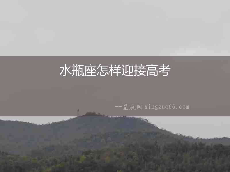 水瓶座怎樣迎接高考