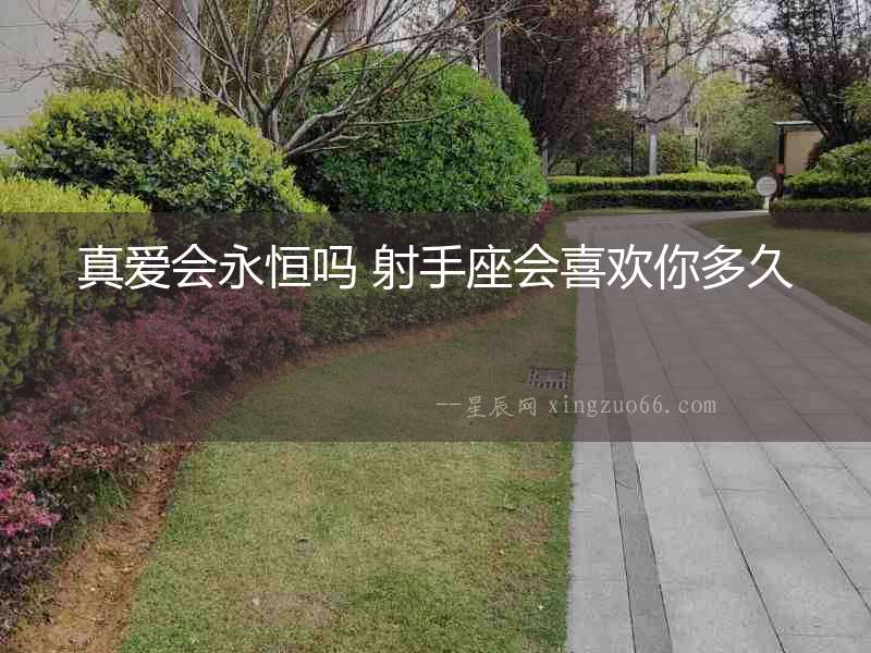 真愛(ài)會(huì)永恒嗎 射手座會(huì)喜歡你多久