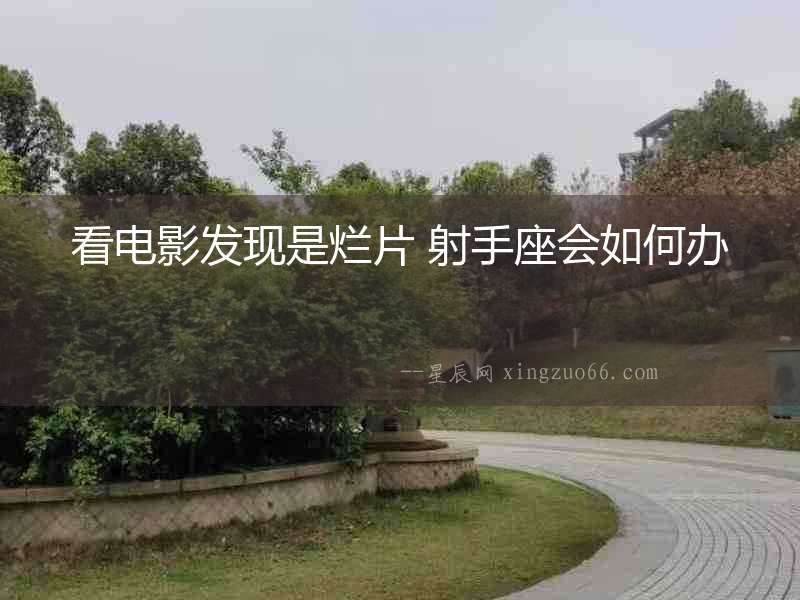 看電影發現是爛片 射手座會如何辦