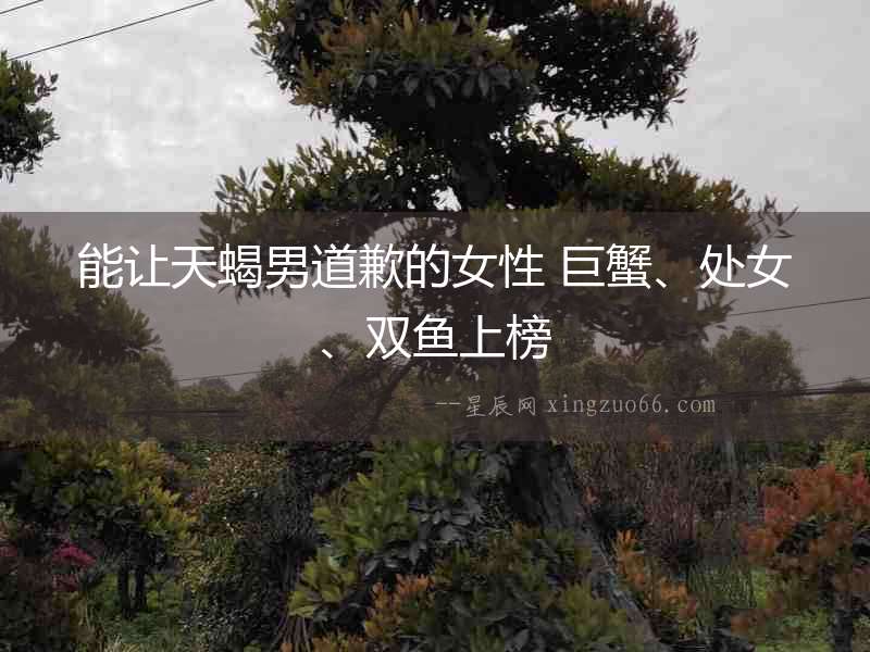 能讓天蝎男道歉的女性 巨蟹、處女、雙魚上榜