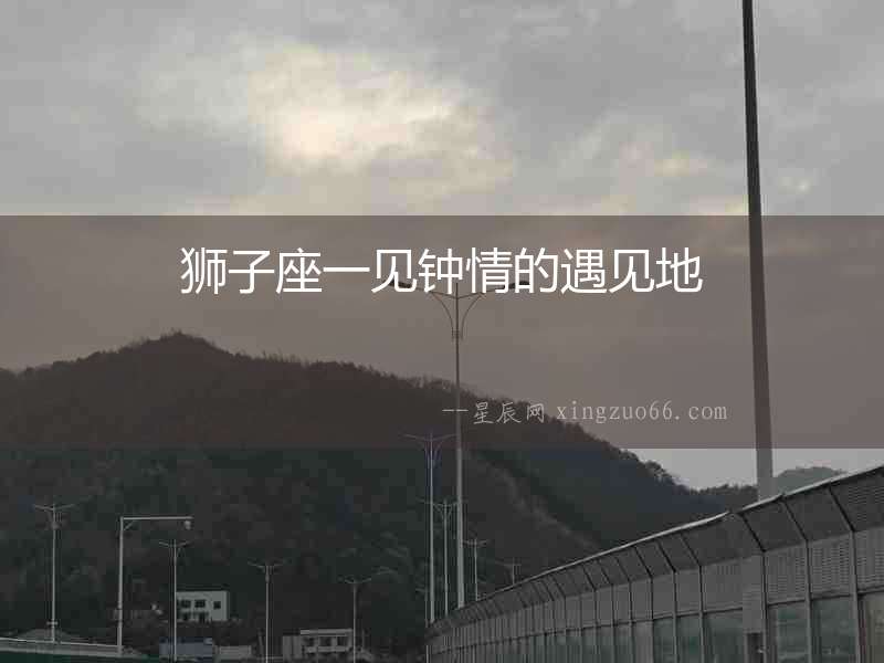 獅子座一見鐘情的遇見地